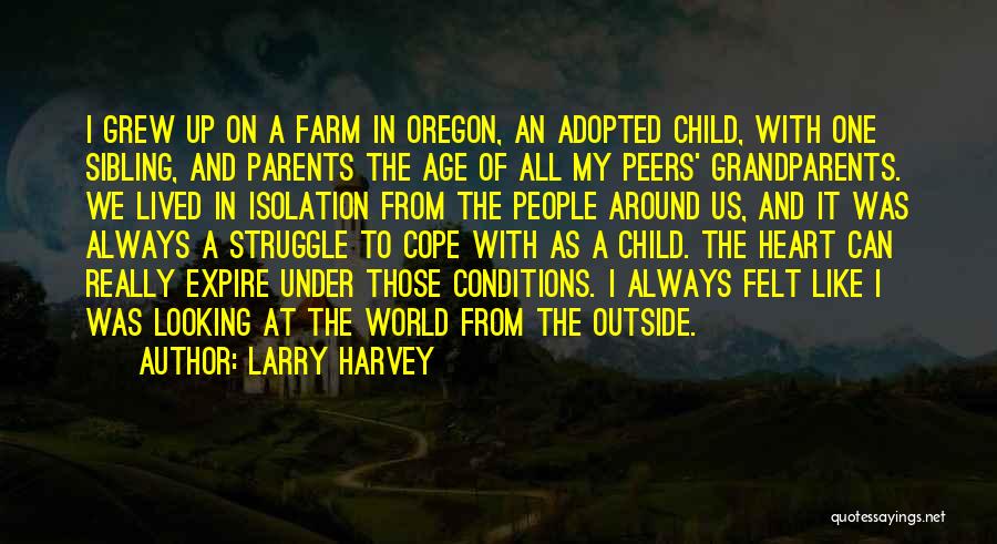 Larry Harvey Quotes: I Grew Up On A Farm In Oregon, An Adopted Child, With One Sibling, And Parents The Age Of All