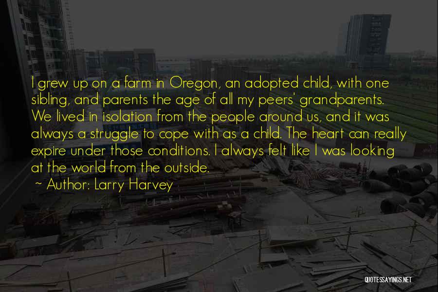 Larry Harvey Quotes: I Grew Up On A Farm In Oregon, An Adopted Child, With One Sibling, And Parents The Age Of All