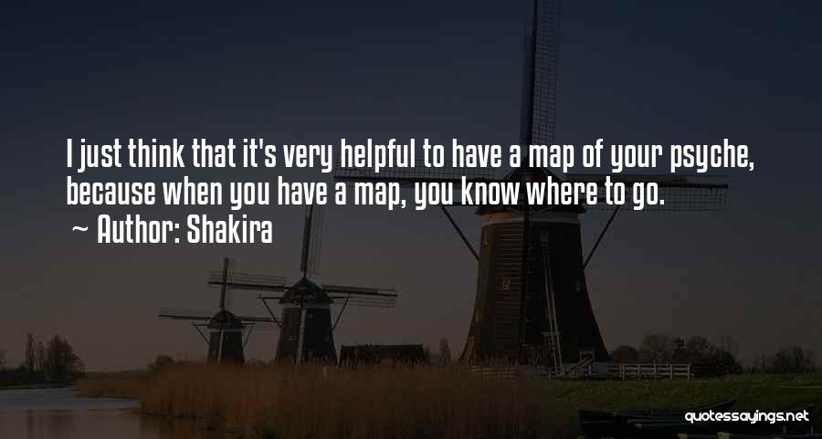 Shakira Quotes: I Just Think That It's Very Helpful To Have A Map Of Your Psyche, Because When You Have A Map,