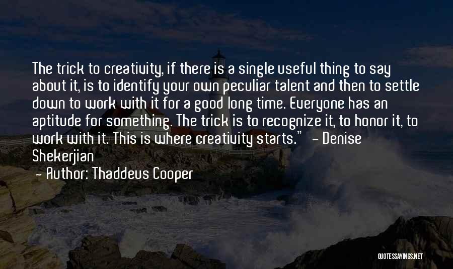 Thaddeus Cooper Quotes: The Trick To Creativity, If There Is A Single Useful Thing To Say About It, Is To Identify Your Own