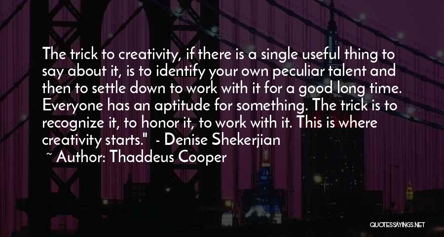 Thaddeus Cooper Quotes: The Trick To Creativity, If There Is A Single Useful Thing To Say About It, Is To Identify Your Own