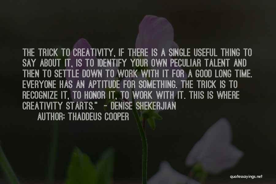 Thaddeus Cooper Quotes: The Trick To Creativity, If There Is A Single Useful Thing To Say About It, Is To Identify Your Own