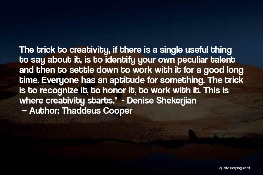 Thaddeus Cooper Quotes: The Trick To Creativity, If There Is A Single Useful Thing To Say About It, Is To Identify Your Own