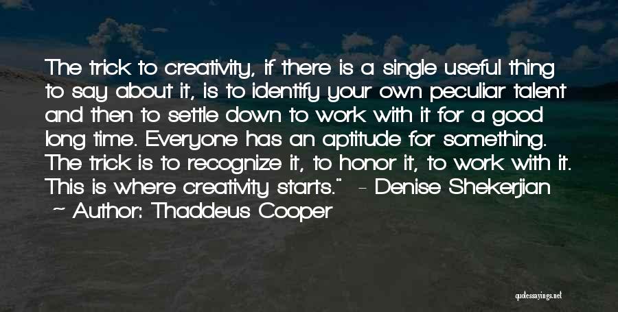 Thaddeus Cooper Quotes: The Trick To Creativity, If There Is A Single Useful Thing To Say About It, Is To Identify Your Own