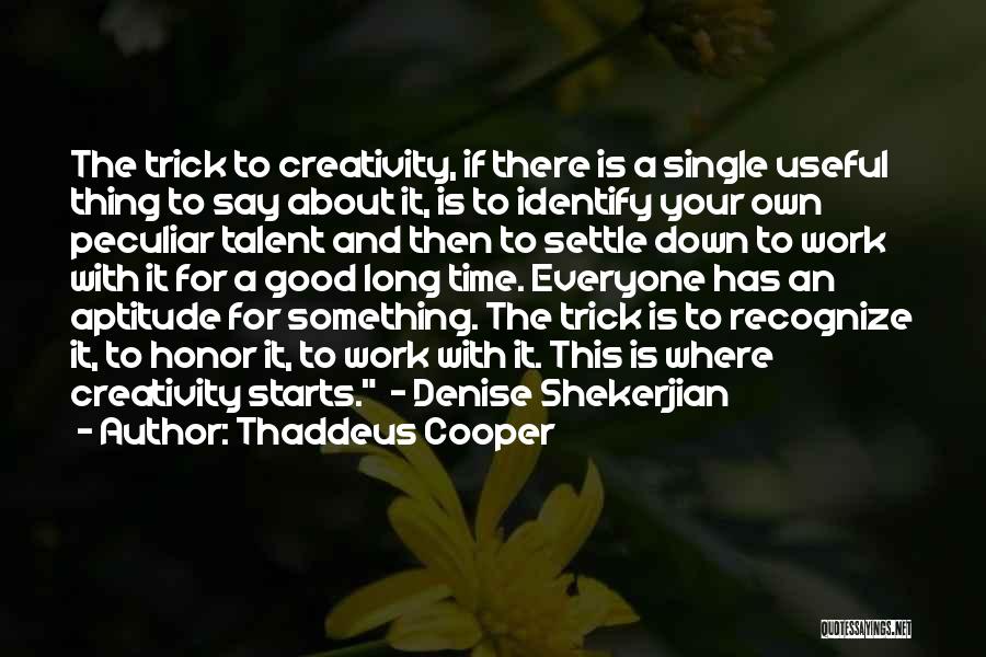 Thaddeus Cooper Quotes: The Trick To Creativity, If There Is A Single Useful Thing To Say About It, Is To Identify Your Own
