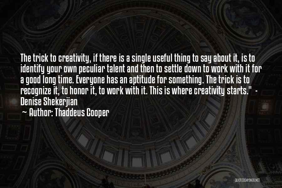 Thaddeus Cooper Quotes: The Trick To Creativity, If There Is A Single Useful Thing To Say About It, Is To Identify Your Own