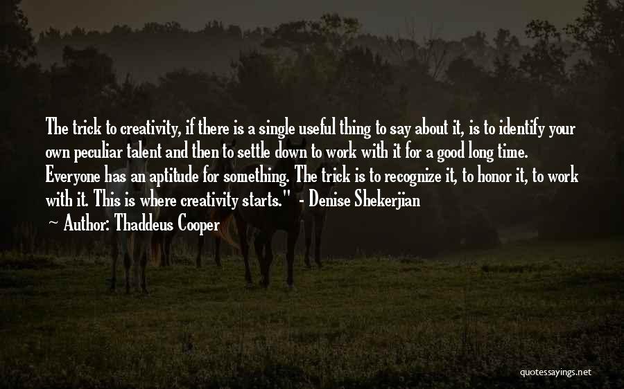 Thaddeus Cooper Quotes: The Trick To Creativity, If There Is A Single Useful Thing To Say About It, Is To Identify Your Own