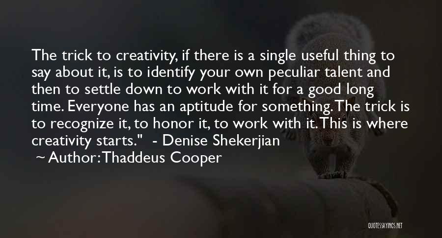 Thaddeus Cooper Quotes: The Trick To Creativity, If There Is A Single Useful Thing To Say About It, Is To Identify Your Own