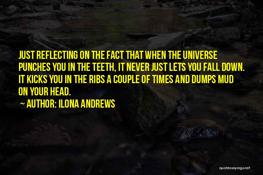 Ilona Andrews Quotes: Just Reflecting On The Fact That When The Universe Punches You In The Teeth, It Never Just Lets You Fall