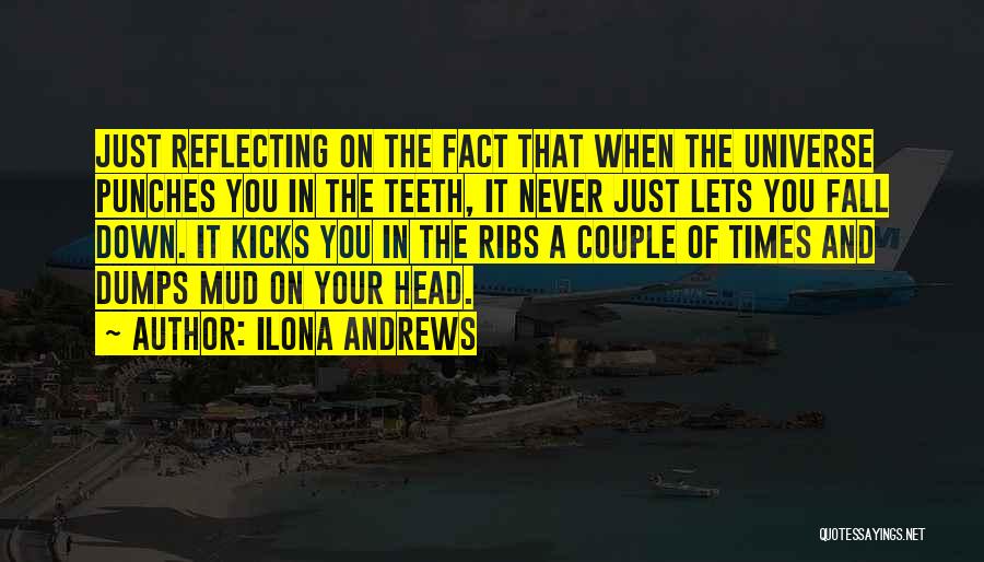 Ilona Andrews Quotes: Just Reflecting On The Fact That When The Universe Punches You In The Teeth, It Never Just Lets You Fall