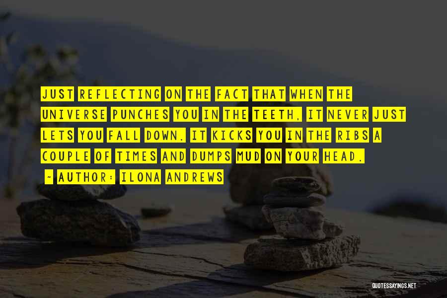 Ilona Andrews Quotes: Just Reflecting On The Fact That When The Universe Punches You In The Teeth, It Never Just Lets You Fall