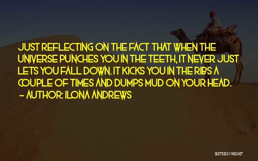 Ilona Andrews Quotes: Just Reflecting On The Fact That When The Universe Punches You In The Teeth, It Never Just Lets You Fall