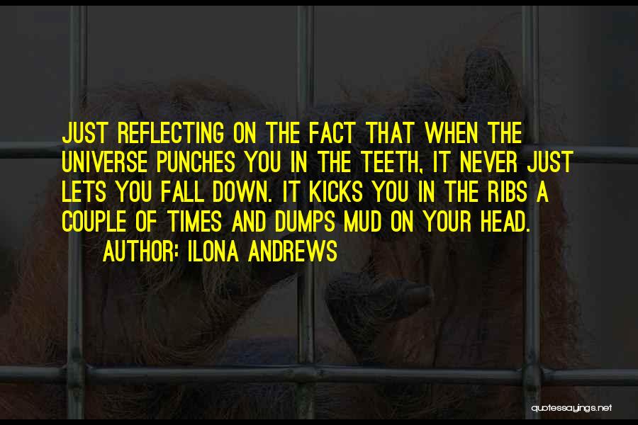 Ilona Andrews Quotes: Just Reflecting On The Fact That When The Universe Punches You In The Teeth, It Never Just Lets You Fall