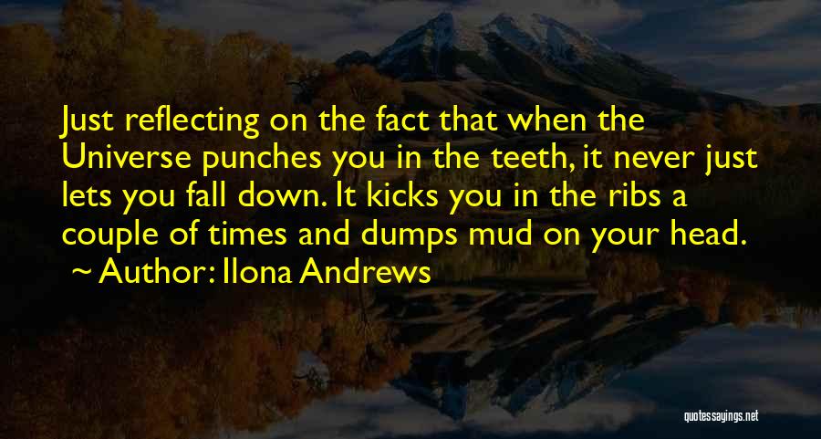 Ilona Andrews Quotes: Just Reflecting On The Fact That When The Universe Punches You In The Teeth, It Never Just Lets You Fall