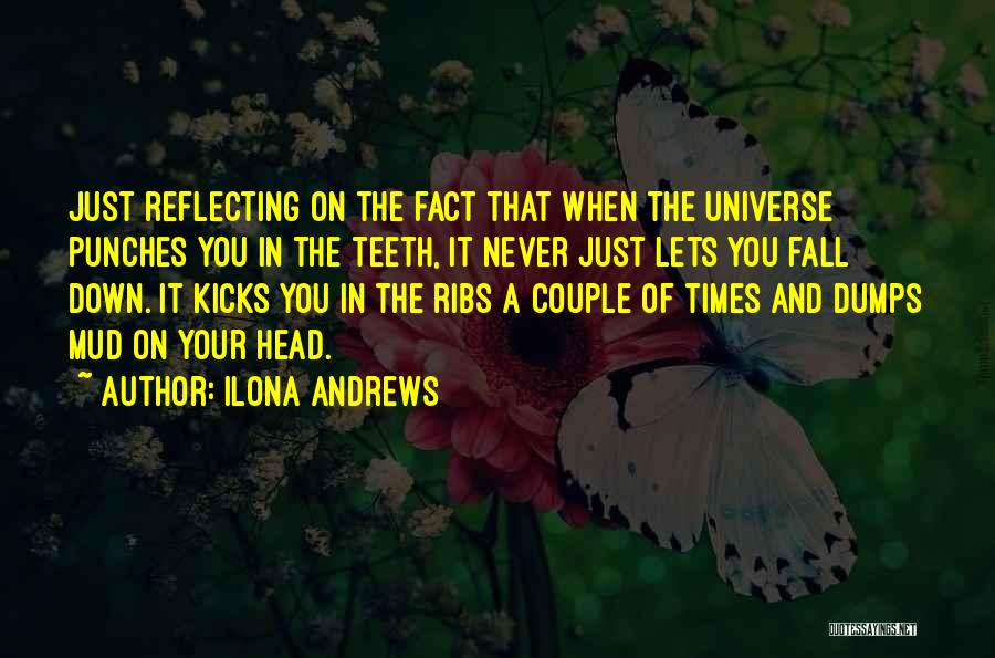 Ilona Andrews Quotes: Just Reflecting On The Fact That When The Universe Punches You In The Teeth, It Never Just Lets You Fall