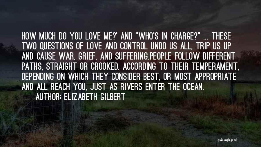 Elizabeth Gilbert Quotes: How Much Do You Love Me?' And Who's In Charge? ... These Two Questions Of Love And Control Undo Us