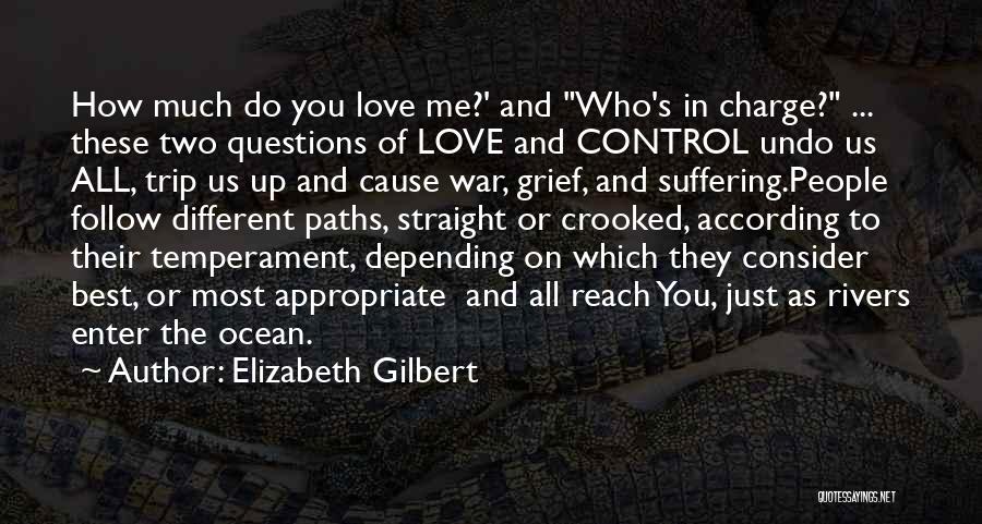 Elizabeth Gilbert Quotes: How Much Do You Love Me?' And Who's In Charge? ... These Two Questions Of Love And Control Undo Us