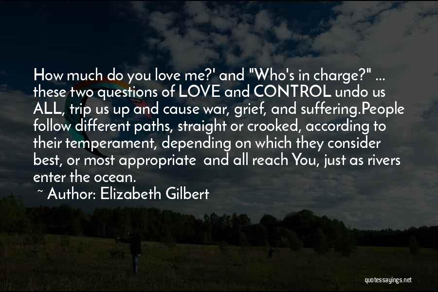 Elizabeth Gilbert Quotes: How Much Do You Love Me?' And Who's In Charge? ... These Two Questions Of Love And Control Undo Us