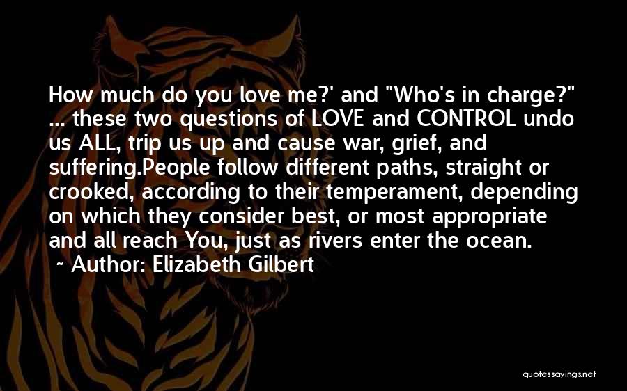 Elizabeth Gilbert Quotes: How Much Do You Love Me?' And Who's In Charge? ... These Two Questions Of Love And Control Undo Us