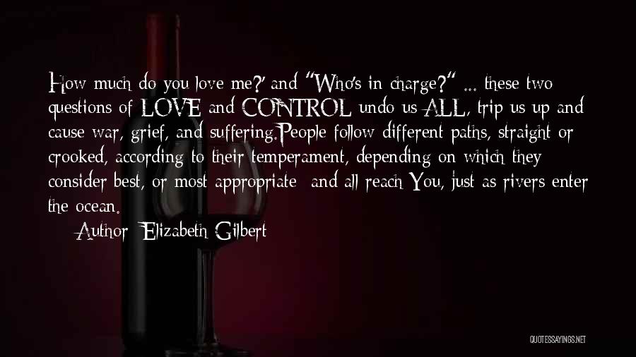 Elizabeth Gilbert Quotes: How Much Do You Love Me?' And Who's In Charge? ... These Two Questions Of Love And Control Undo Us