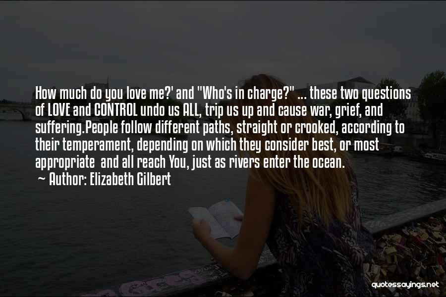 Elizabeth Gilbert Quotes: How Much Do You Love Me?' And Who's In Charge? ... These Two Questions Of Love And Control Undo Us