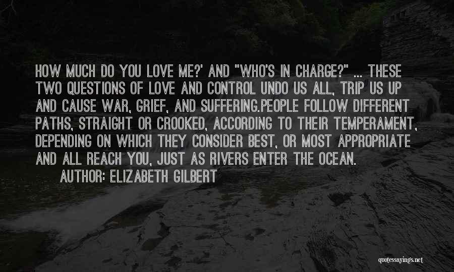 Elizabeth Gilbert Quotes: How Much Do You Love Me?' And Who's In Charge? ... These Two Questions Of Love And Control Undo Us