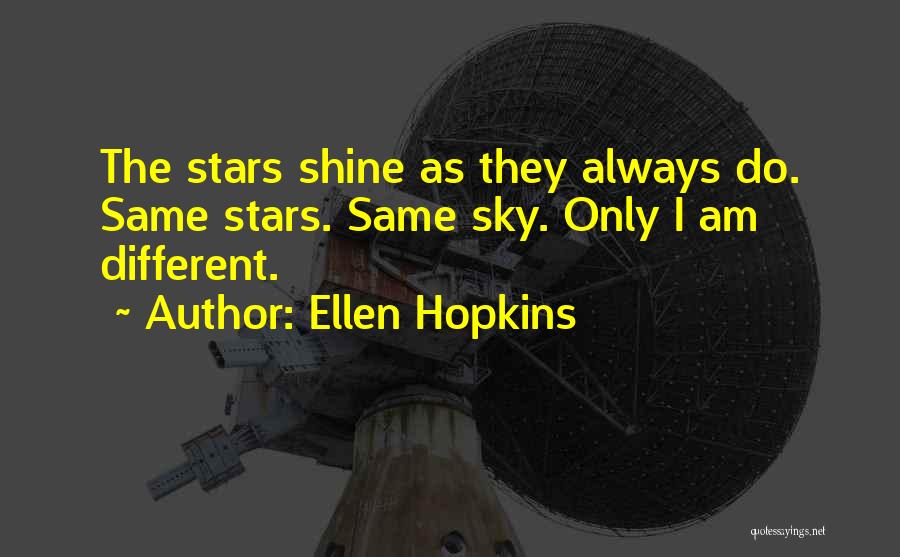 Ellen Hopkins Quotes: The Stars Shine As They Always Do. Same Stars. Same Sky. Only I Am Different.