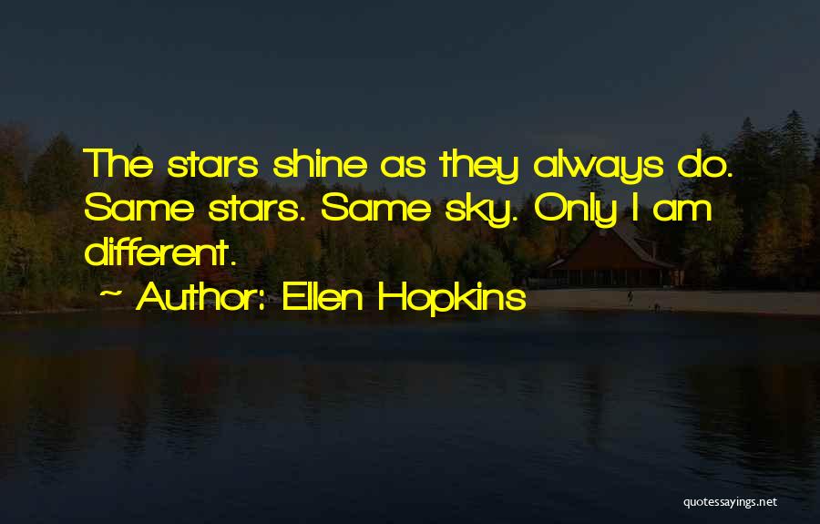 Ellen Hopkins Quotes: The Stars Shine As They Always Do. Same Stars. Same Sky. Only I Am Different.