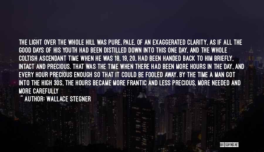 Wallace Stegner Quotes: The Light Over The Whole Hill Was Pure, Pale, Of An Exaggerated Clarity, As If All The Good Days Of