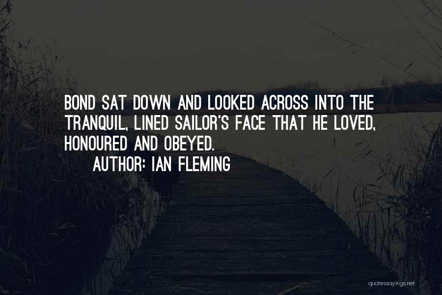 Ian Fleming Quotes: Bond Sat Down And Looked Across Into The Tranquil, Lined Sailor's Face That He Loved, Honoured And Obeyed.
