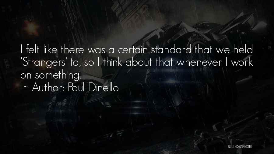 Paul Dinello Quotes: I Felt Like There Was A Certain Standard That We Held 'strangers' To, So I Think About That Whenever I