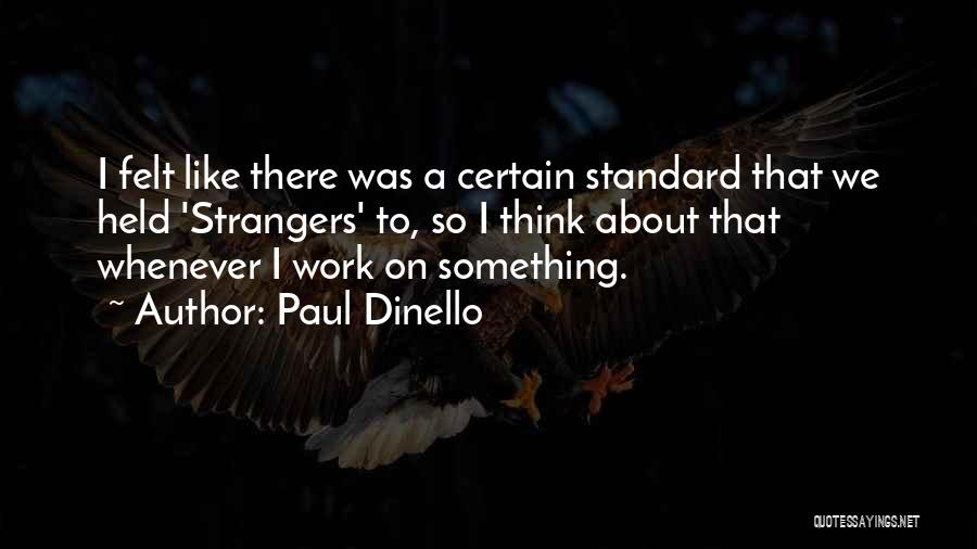 Paul Dinello Quotes: I Felt Like There Was A Certain Standard That We Held 'strangers' To, So I Think About That Whenever I