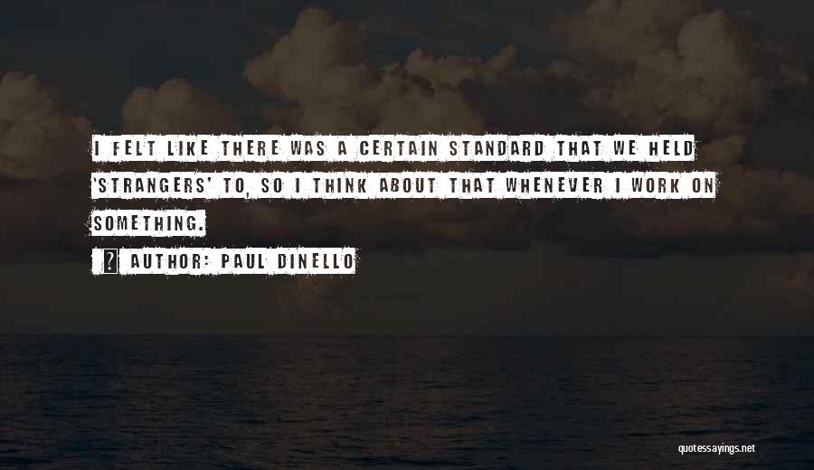 Paul Dinello Quotes: I Felt Like There Was A Certain Standard That We Held 'strangers' To, So I Think About That Whenever I