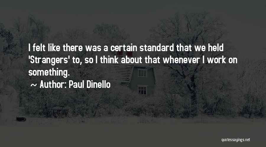 Paul Dinello Quotes: I Felt Like There Was A Certain Standard That We Held 'strangers' To, So I Think About That Whenever I