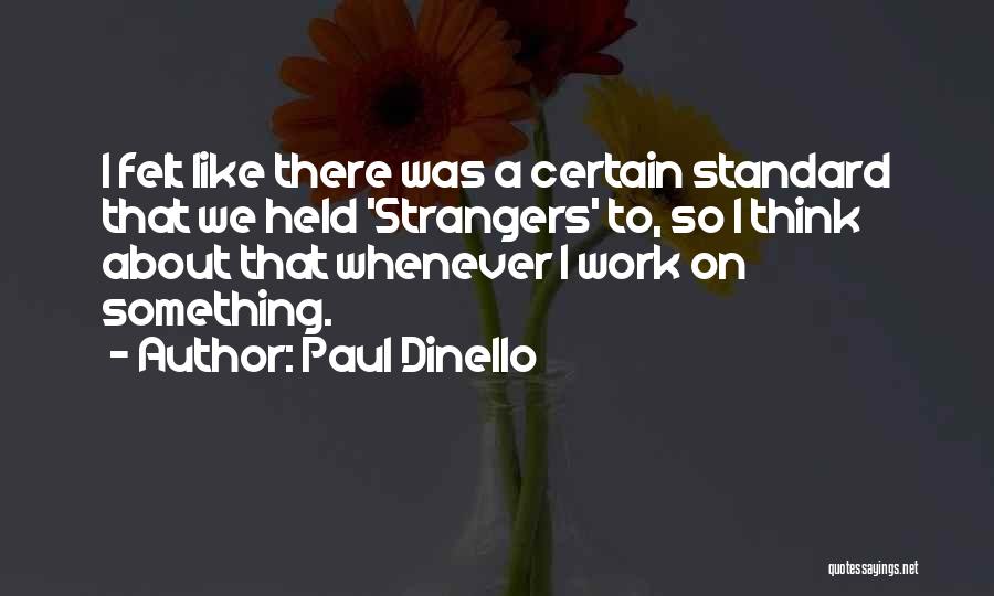 Paul Dinello Quotes: I Felt Like There Was A Certain Standard That We Held 'strangers' To, So I Think About That Whenever I