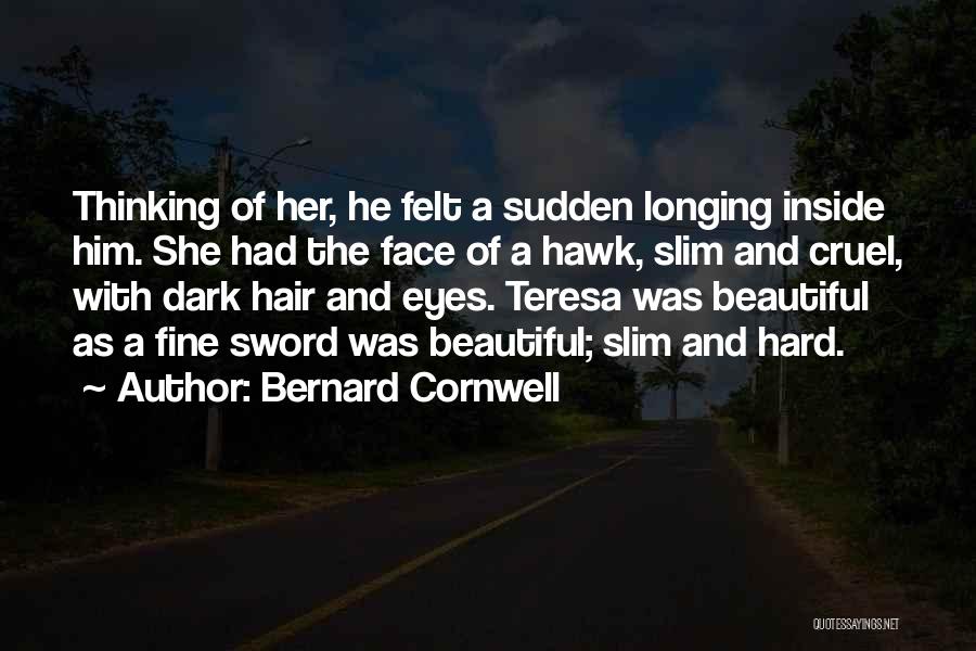 Bernard Cornwell Quotes: Thinking Of Her, He Felt A Sudden Longing Inside Him. She Had The Face Of A Hawk, Slim And Cruel,