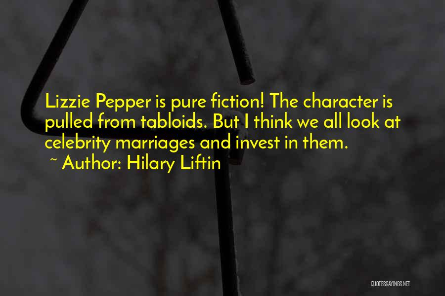 Hilary Liftin Quotes: Lizzie Pepper Is Pure Fiction! The Character Is Pulled From Tabloids. But I Think We All Look At Celebrity Marriages