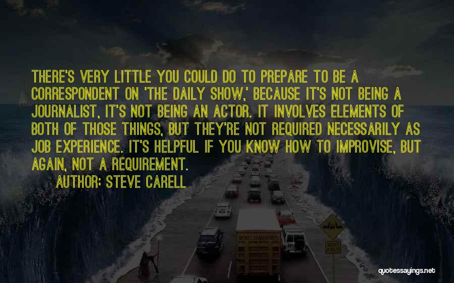 Steve Carell Quotes: There's Very Little You Could Do To Prepare To Be A Correspondent On 'the Daily Show,' Because It's Not Being