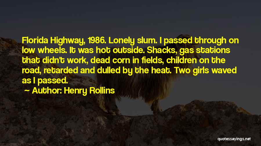 Henry Rollins Quotes: Florida Highway, 1986. Lonely Slum. I Passed Through On Low Wheels. It Was Hot Outside. Shacks, Gas Stations That Didn't