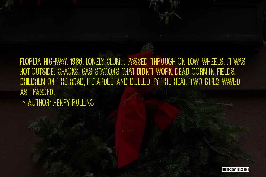 Henry Rollins Quotes: Florida Highway, 1986. Lonely Slum. I Passed Through On Low Wheels. It Was Hot Outside. Shacks, Gas Stations That Didn't