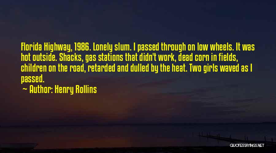 Henry Rollins Quotes: Florida Highway, 1986. Lonely Slum. I Passed Through On Low Wheels. It Was Hot Outside. Shacks, Gas Stations That Didn't