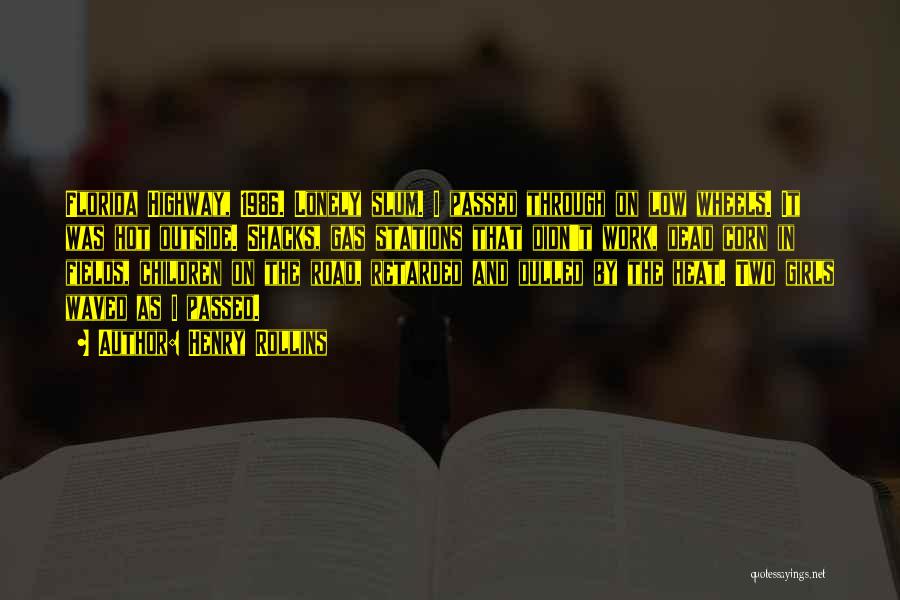 Henry Rollins Quotes: Florida Highway, 1986. Lonely Slum. I Passed Through On Low Wheels. It Was Hot Outside. Shacks, Gas Stations That Didn't