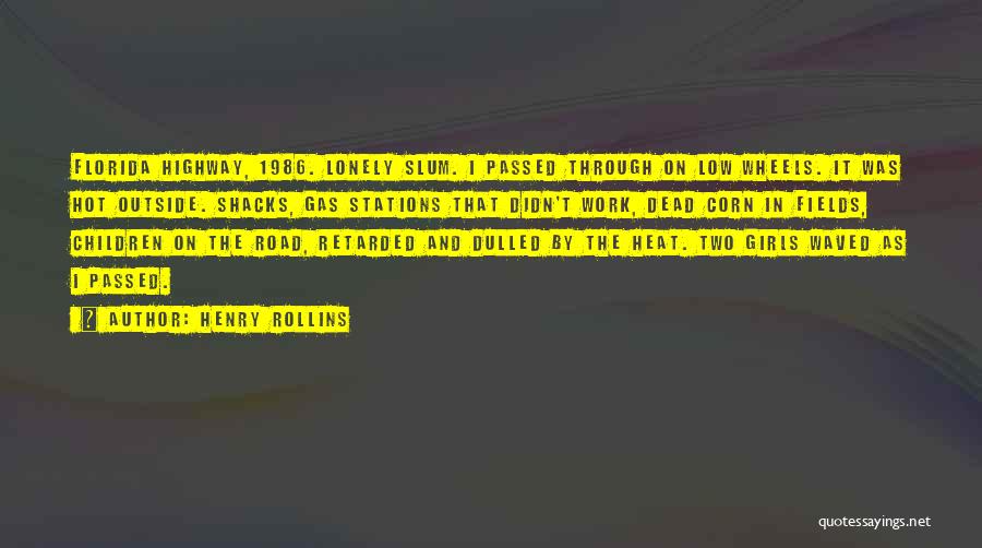 Henry Rollins Quotes: Florida Highway, 1986. Lonely Slum. I Passed Through On Low Wheels. It Was Hot Outside. Shacks, Gas Stations That Didn't