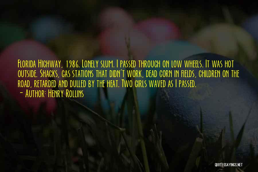 Henry Rollins Quotes: Florida Highway, 1986. Lonely Slum. I Passed Through On Low Wheels. It Was Hot Outside. Shacks, Gas Stations That Didn't