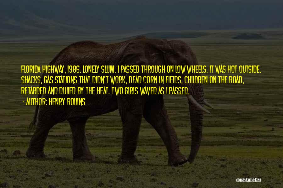 Henry Rollins Quotes: Florida Highway, 1986. Lonely Slum. I Passed Through On Low Wheels. It Was Hot Outside. Shacks, Gas Stations That Didn't