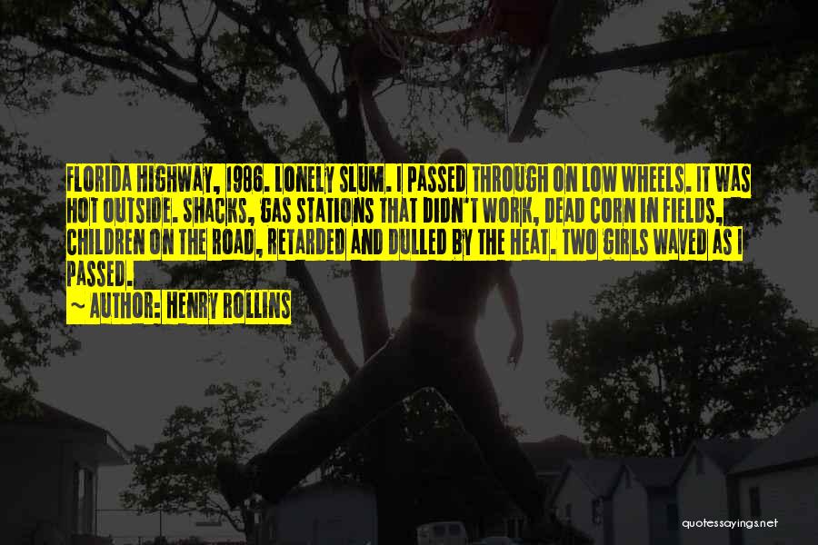 Henry Rollins Quotes: Florida Highway, 1986. Lonely Slum. I Passed Through On Low Wheels. It Was Hot Outside. Shacks, Gas Stations That Didn't