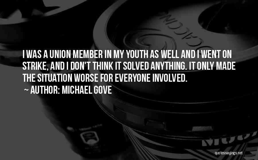 Michael Gove Quotes: I Was A Union Member In My Youth As Well And I Went On Strike, And I Don't Think It