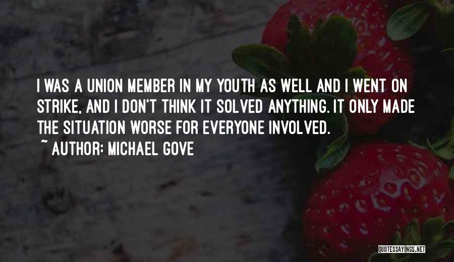 Michael Gove Quotes: I Was A Union Member In My Youth As Well And I Went On Strike, And I Don't Think It