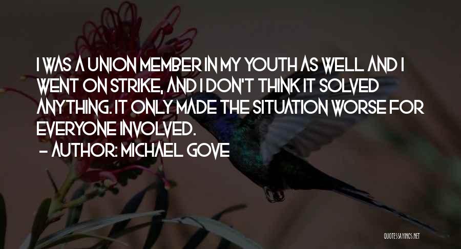 Michael Gove Quotes: I Was A Union Member In My Youth As Well And I Went On Strike, And I Don't Think It
