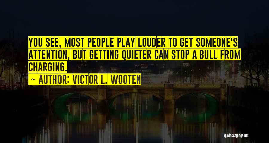 Victor L. Wooten Quotes: You See, Most People Play Louder To Get Someone's Attention, But Getting Quieter Can Stop A Bull From Charging.